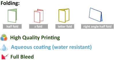 Folding : half fold, z fold, letter fold, right angle half fold High Quality Printing Aqueous coating (water resistant) Full Bleed